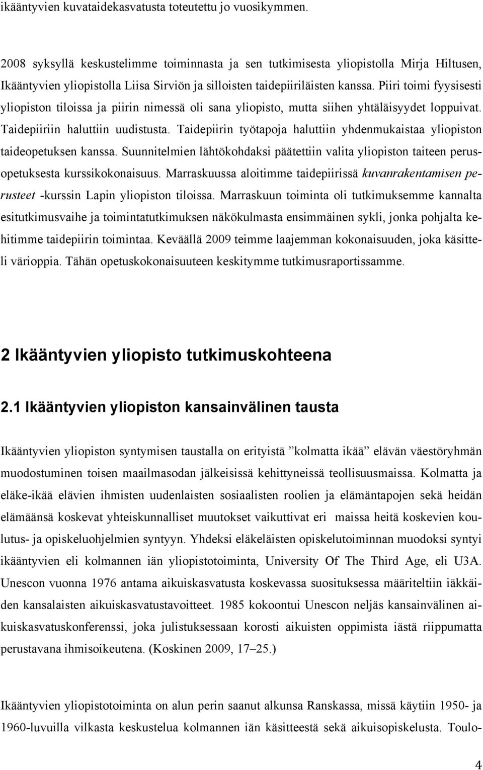 Piiri toimi fyysisesti yliopiston tiloissa ja piirin nimessä oli sana yliopisto, mutta siihen yhtäläisyydet loppuivat. Taidepiiriin haluttiin uudistusta.