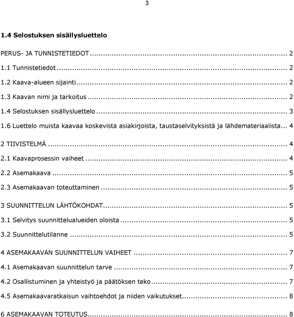 3 Asemakaavan toteuttaminen... 5 3 SUUNNITTELUN LÄHTÖKOHDAT... 5 3.1 Selvitys suunnittelualueiden oloista... 5 3.2 Suunnittelutilanne... 5 4 ASEMAKAAVAN SUUNNITTELUN VAIHEET... 7 4.