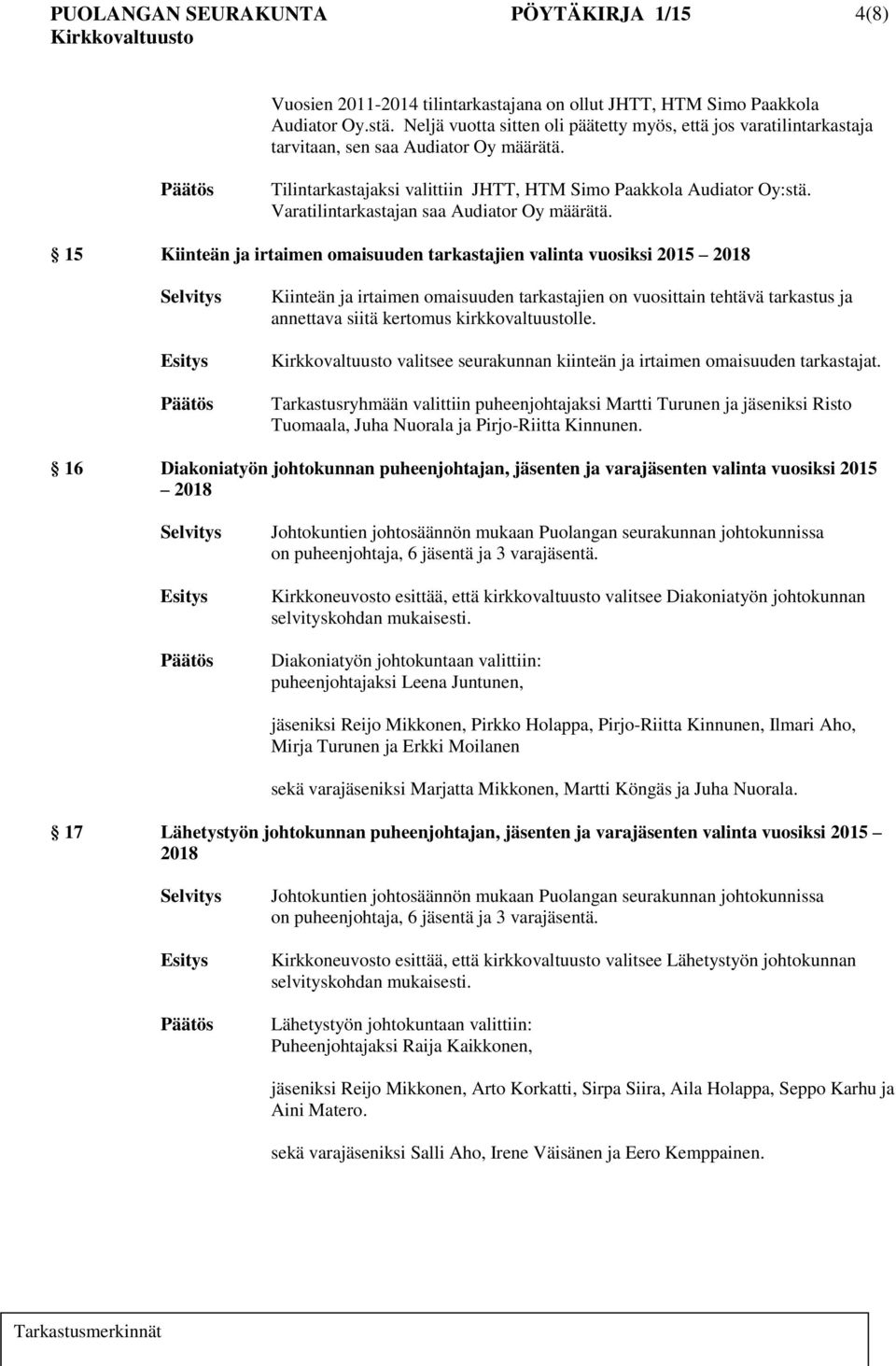 15 Kiinteän ja irtaimen omaisuuden tarkastajien valinta vuosiksi 2015 2018 Kiinteän ja irtaimen omaisuuden tarkastajien on vuosittain tehtävä tarkastus ja annettava siitä kertomus kirkkovaltuustolle.