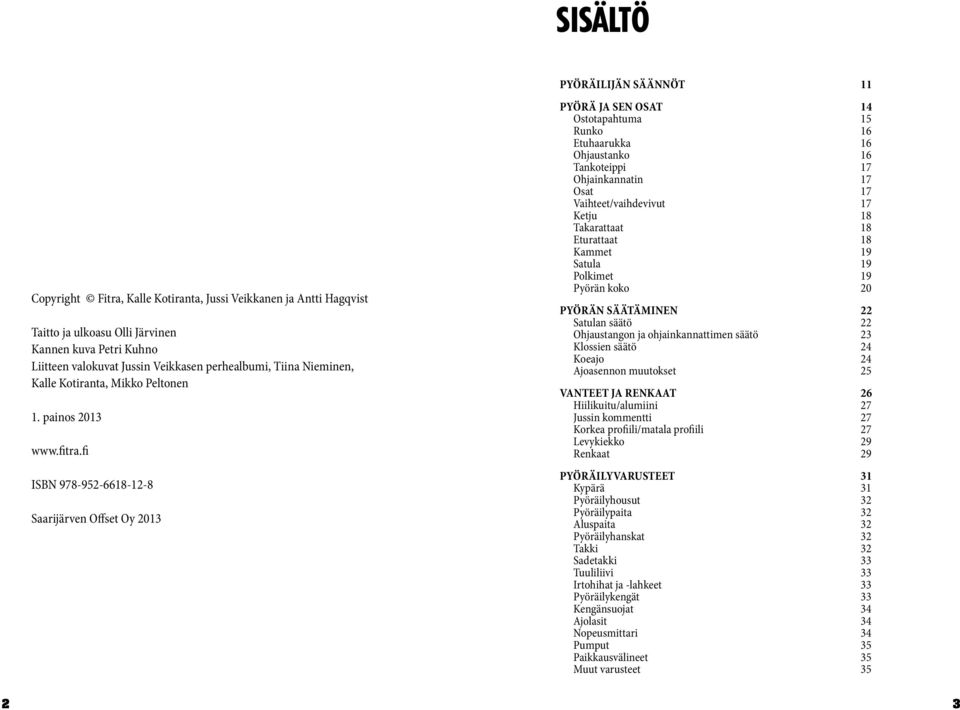 fi ISBN 978-952-6618-12-8 Saarijärven Offset Oy 2013 Pyörä ja sen osat 14 Ostotapahtuma 15 Runko 16 Etuhaarukka 16 Ohjaustanko 16 Tankoteippi 17 Ohjainkannatin 17 Osat 17 Vaihteet/vaihdevivut 17