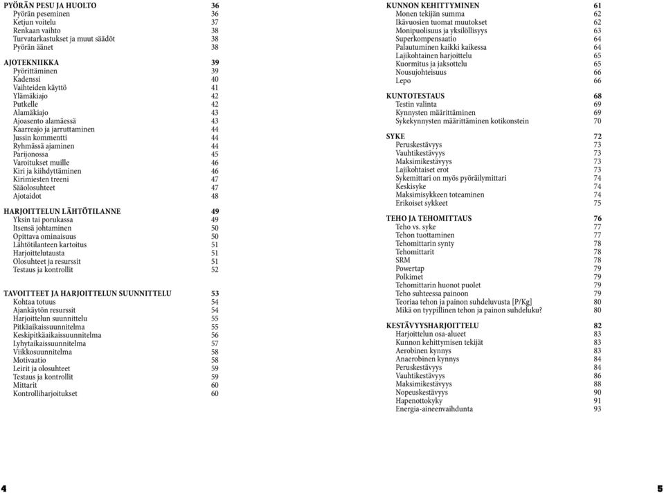 Kirimiesten treeni 47 Sääolosuhteet 47 Ajotaidot 48 Harjoittelun lähtötilanne 49 Yksin tai porukassa 49 Itsensä johtaminen 50 Opittava ominaisuus 50 Lähtötilanteen kartoitus 51 Harjoittelutausta 51