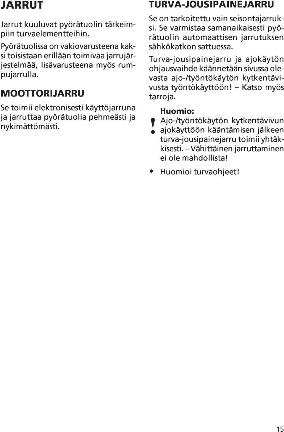 Se varmistaa samanaikaisesti pyörätuolin automaattisen jarrutuksen sähkökatkon sattuessa.