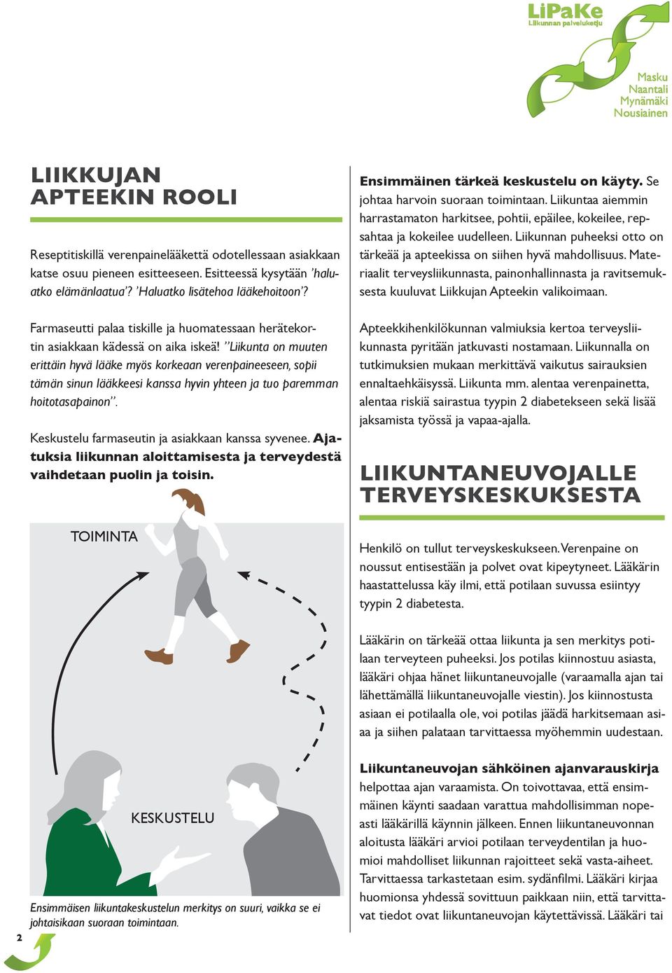 Liikunta on muuten erittäin hyvä lääke myös korkeaan verenpaineeseen, sopii tämän sinun lääkkeesi kanssa hyvin yhteen ja tuo paremman hoitotasapainon.