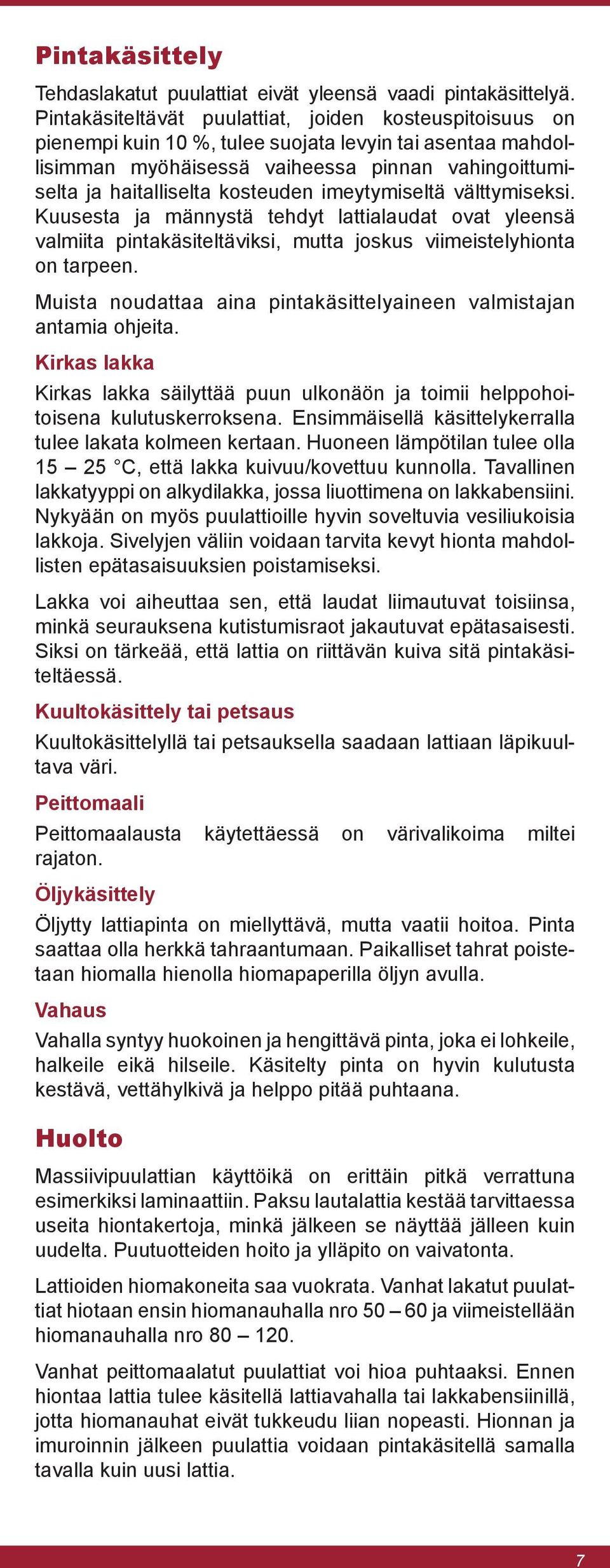 imeytymiseltä välttymiseksi. Kuusesta ja männystä tehdyt lattialaudat ovat yleensä valmiita pintakäsiteltäviksi, mutta joskus viimeistelyhionta on tarpeen.