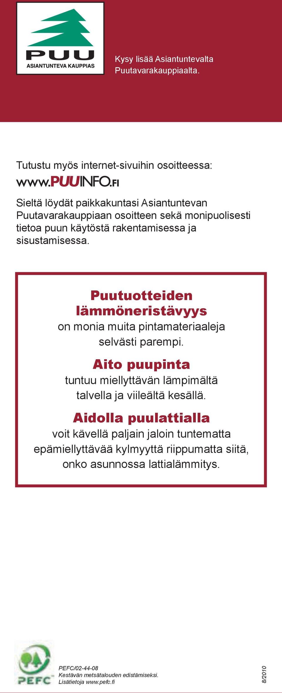 käytöstä rakentamisessa ja sisustamisessa. Puutuotteiden lämmöneristävyys on monia muita pintamateriaaleja selvästi parempi.