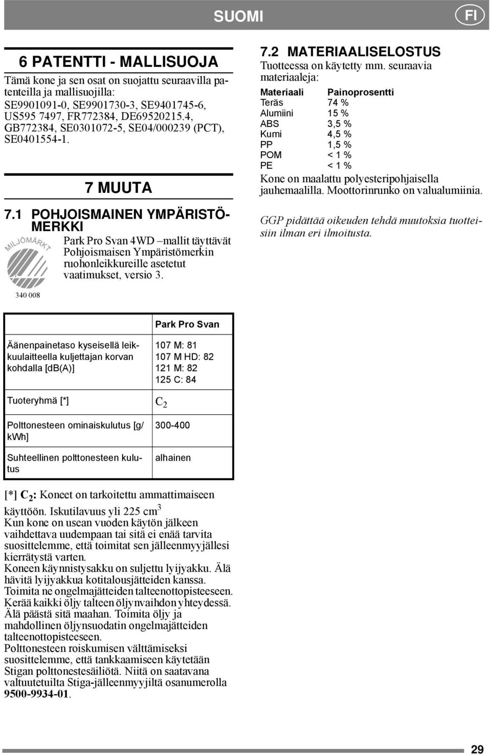 1 POHJOISMAINEN YMPÄRISTÖ- MERKKI Park Pro Svan 4WD mallit täyttävät Pohjoismaisen Ympäristömerkin ruohonleikkureille asetetut vaatimukset, versio 3. 7.2 MATERIAALISELOSTUS Tuotteessa on käytetty mm.