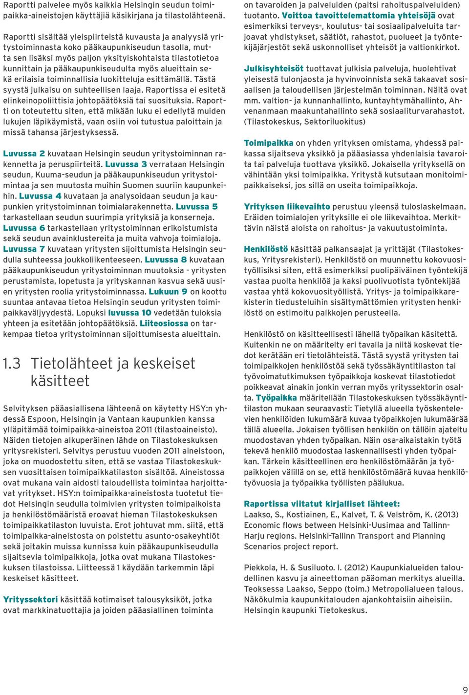 pääkaupunkiseudulta myös alueittain sekä erilaisia toiminnallisia luokitteluja esittämällä. Tästä syystä julkaisu on suhteellisen laaja.