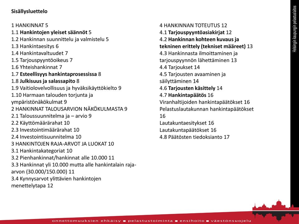 10 Harmaan talouden torjunta ja ympäristönäkökulmat 9 2 HANKINNAT TALOUSARVION NÄKÖKULMASTA 9 2.1 Taloussuunnitelma ja arvio 9 2.2 Käyttömäärärahat 10 2.3 Investointimäärärahat 10 2.