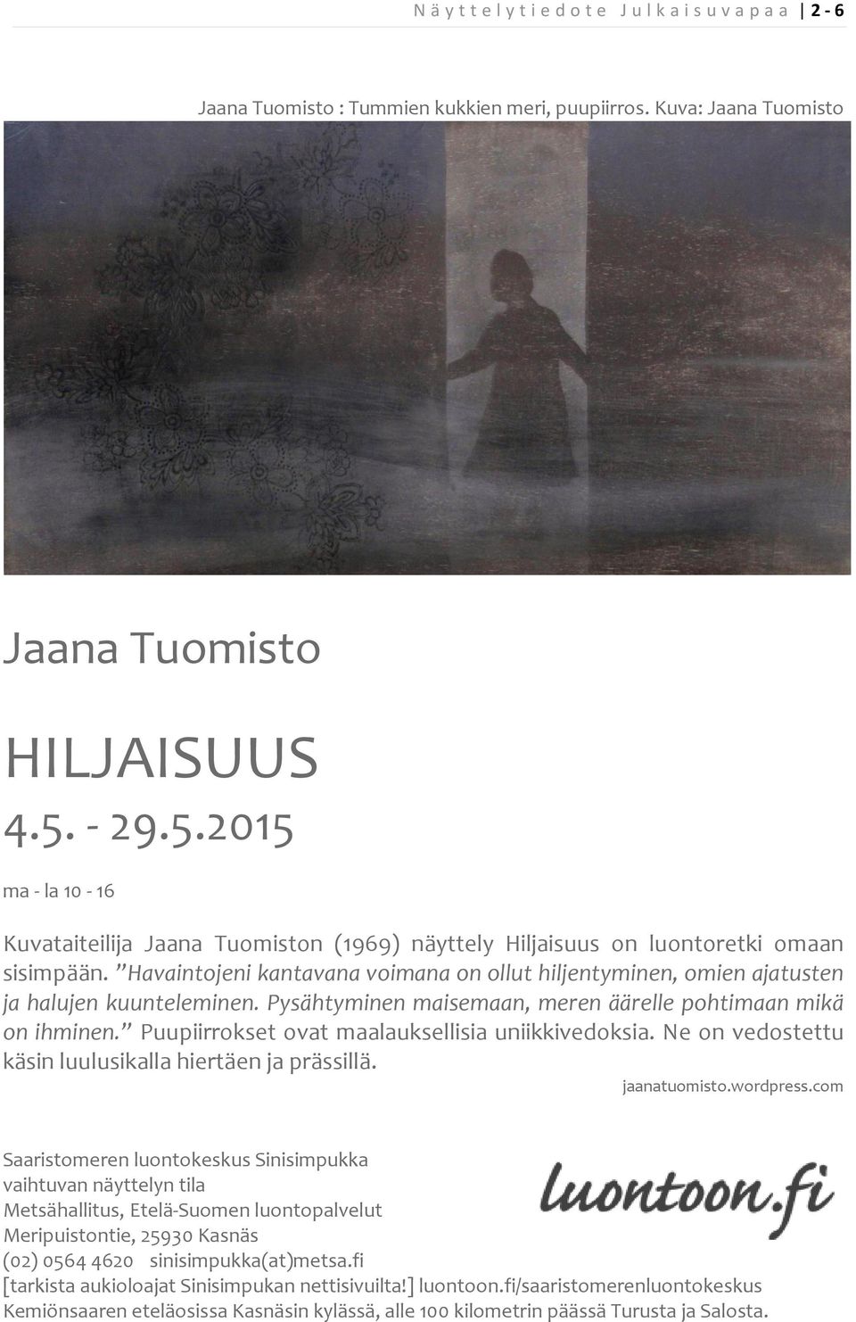 - 29.5.2015 ma - la 10-16 Kuvataiteilija Jaana Tuomiston (1969) näyttely Hiljaisuus on luontoretki omaan sisimpään.