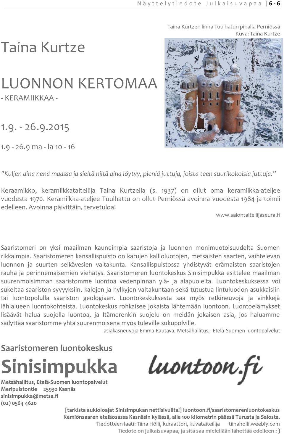 1937) on ollut oma keramiikka-ateljee vuodesta 1970. Keramiikka-ateljee Tuulhattu on ollut Perniössä avoinna vuodesta 1984 ja toimii edelleen. Avoinna päivittäin, tervetuloa! www.salontaiteilijaseura.