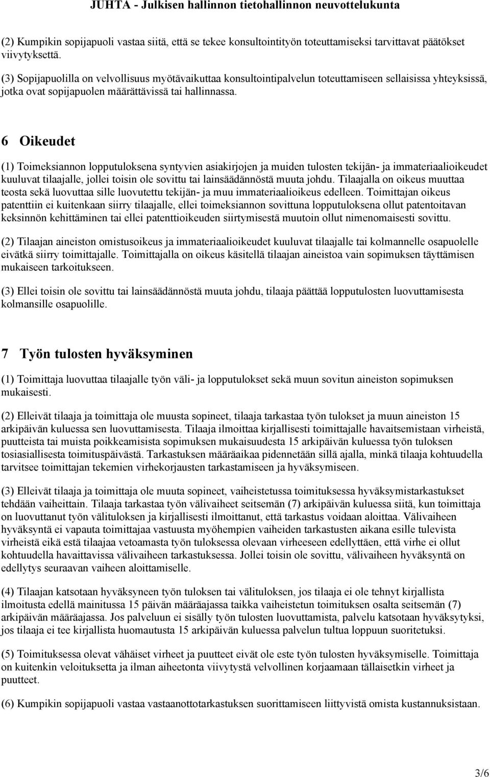 6 Oikeudet (1) Toimeksiannon lopputuloksena syntyvien asiakirjojen ja muiden tulosten tekijän- ja immateriaalioikeudet kuuluvat tilaajalle, jollei toisin ole sovittu tai lainsäädännöstä muuta johdu.