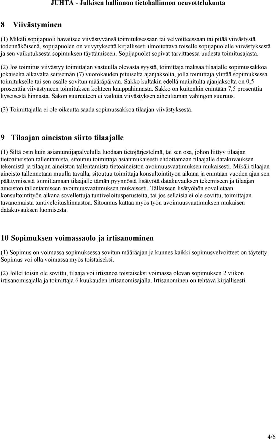 (2) Jos toimitus viivästyy toimittajan vastuulla olevasta syystä, toimittaja maksaa tilaajalle sopimussakkoa jokaiselta alkavalta seitsemän (7) vuorokauden pituiselta ajanjaksolta, jolla toimittaja