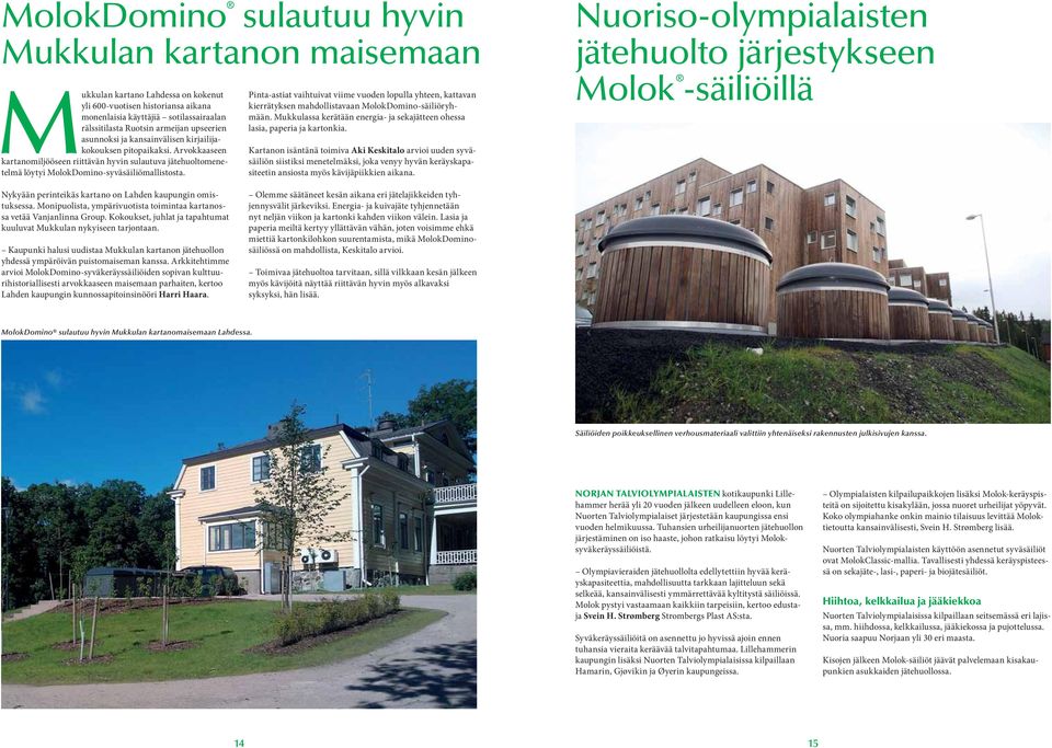 Pinta-astiat vaihtuivat viime vuoden lopulla yhteen, kattavan kierrätyksen mahdollistavaan MolokDomino-säiliöryhmään. Mukkulassa kerätään energia- ja sekajätteen ohessa lasia, paperia ja kartonkia.