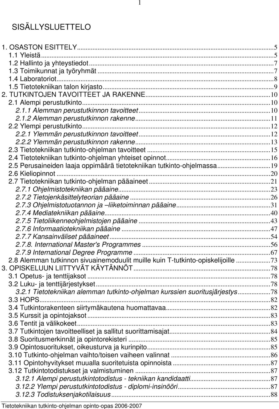 ..12 2.2.2 Ylemmän perustutkinnon rakenne...13 2.3 Tietotekniikan tutkinto-ohjelman tavoitteet...15 2.4 Tietotekniikan tutkinto-ohjelman yhteiset opinnot...16 2.