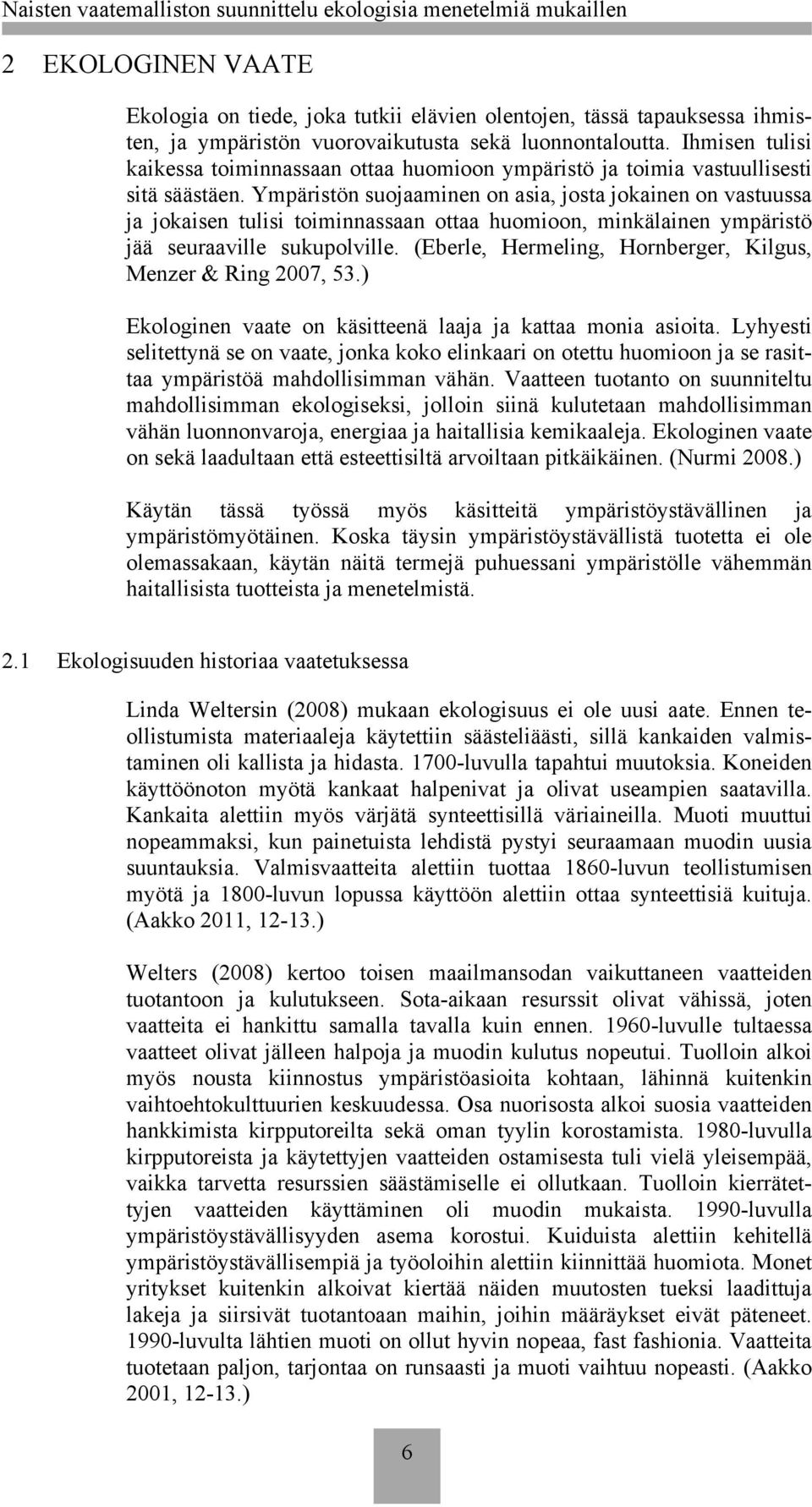 Ympäristön suojaaminen on asia, josta jokainen on vastuussa ja jokaisen tulisi toiminnassaan ottaa huomioon, minkälainen ympäristö jää seuraaville sukupolville.