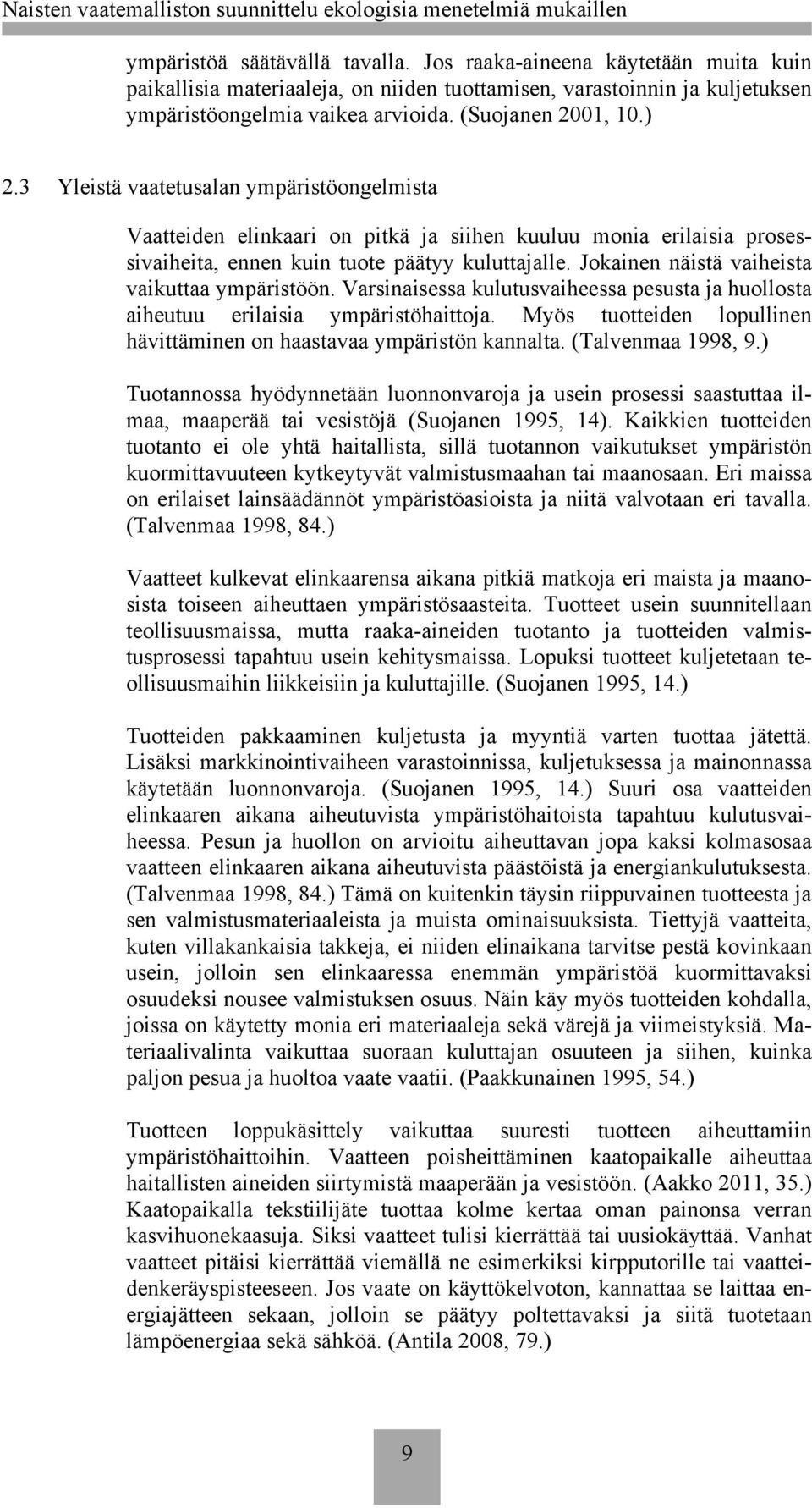Jokainen näistä vaiheista vaikuttaa ympäristöön. Varsinaisessa kulutusvaiheessa pesusta ja huollosta aiheutuu erilaisia ympäristöhaittoja.