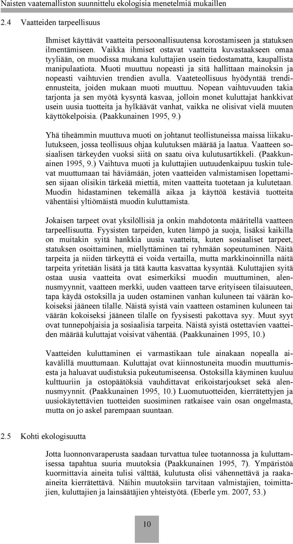 Muoti muuttuu nopeasti ja sitä hallittaan mainoksin ja nopeasti vaihtuvien trendien avulla. Vaateteollisuus hyödyntää trendiennusteita, joiden mukaan muoti muuttuu.
