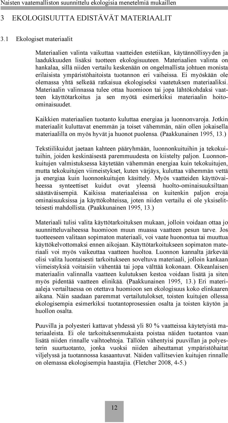 Ei myöskään ole olemassa yhtä selkeää ratkaisua ekologiseksi vaatetuksen materiaaliksi.