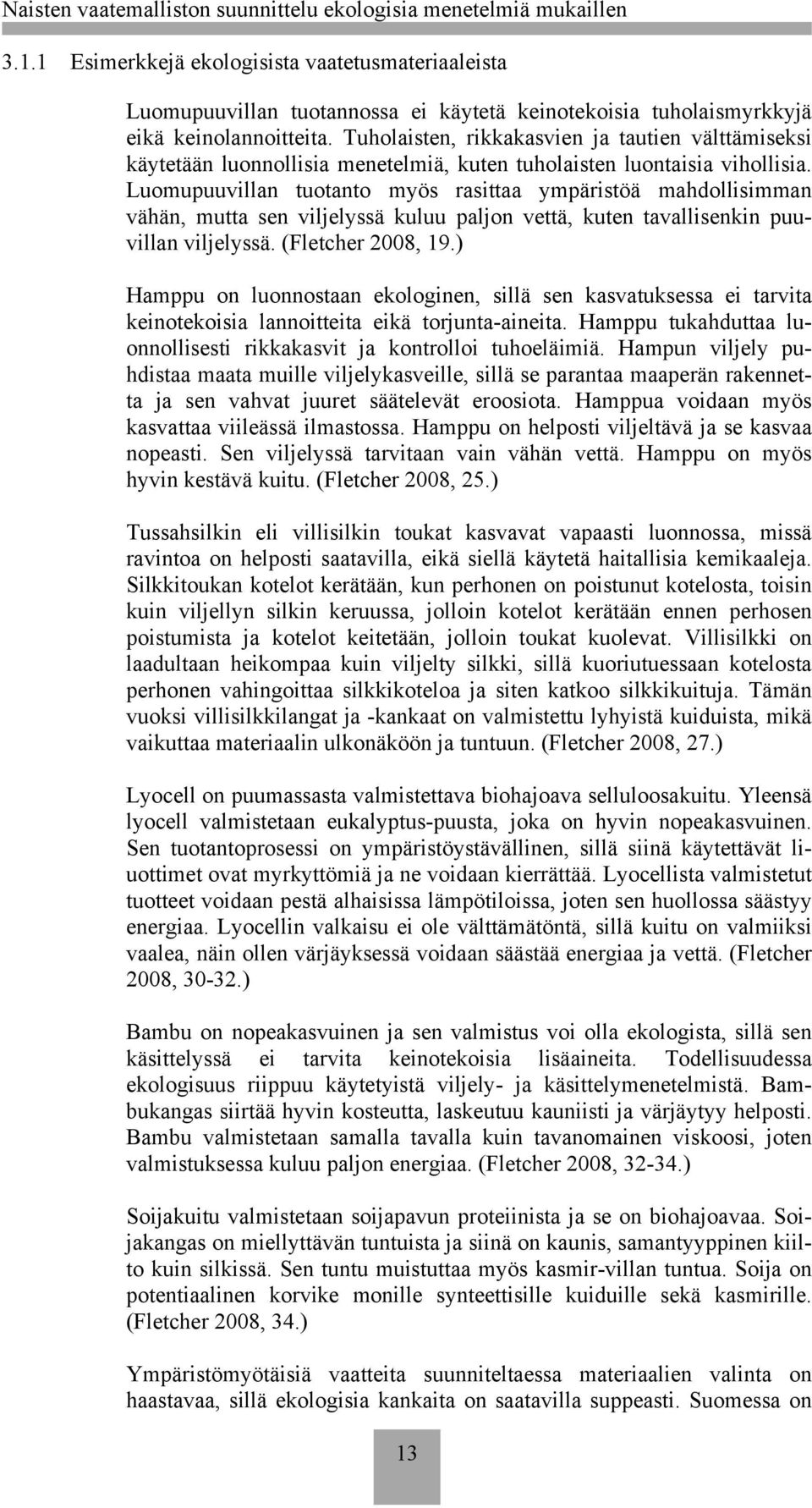 Luomupuuvillan tuotanto myös rasittaa ympäristöä mahdollisimman vähän, mutta sen viljelyssä kuluu paljon vettä, kuten tavallisenkin puuvillan viljelyssä. (Fletcher 2008, 19.