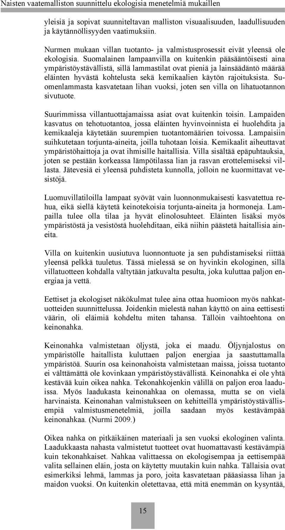 rajoituksista. Suomenlammasta kasvatetaan lihan vuoksi, joten sen villa on lihatuotannon sivutuote. Suurimmissa villantuottajamaissa asiat ovat kuitenkin toisin.