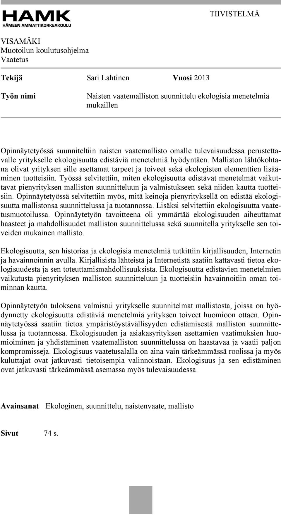 Malliston lähtökohtana olivat yrityksen sille asettamat tarpeet ja toiveet sekä ekologisten elementtien lisääminen tuotteisiin.