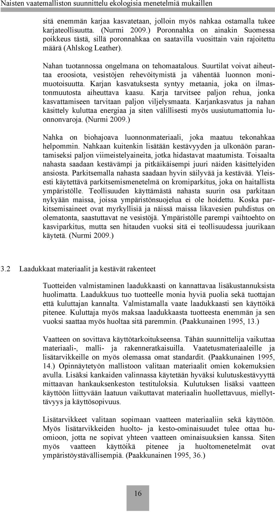 Suurtilat voivat aiheuttaa eroosiota, vesistöjen rehevöitymistä ja vähentää luonnon monimuotoisuutta. Karjan kasvatuksesta syntyy metaania, joka on ilmastonmuutosta aiheuttava kaasu.
