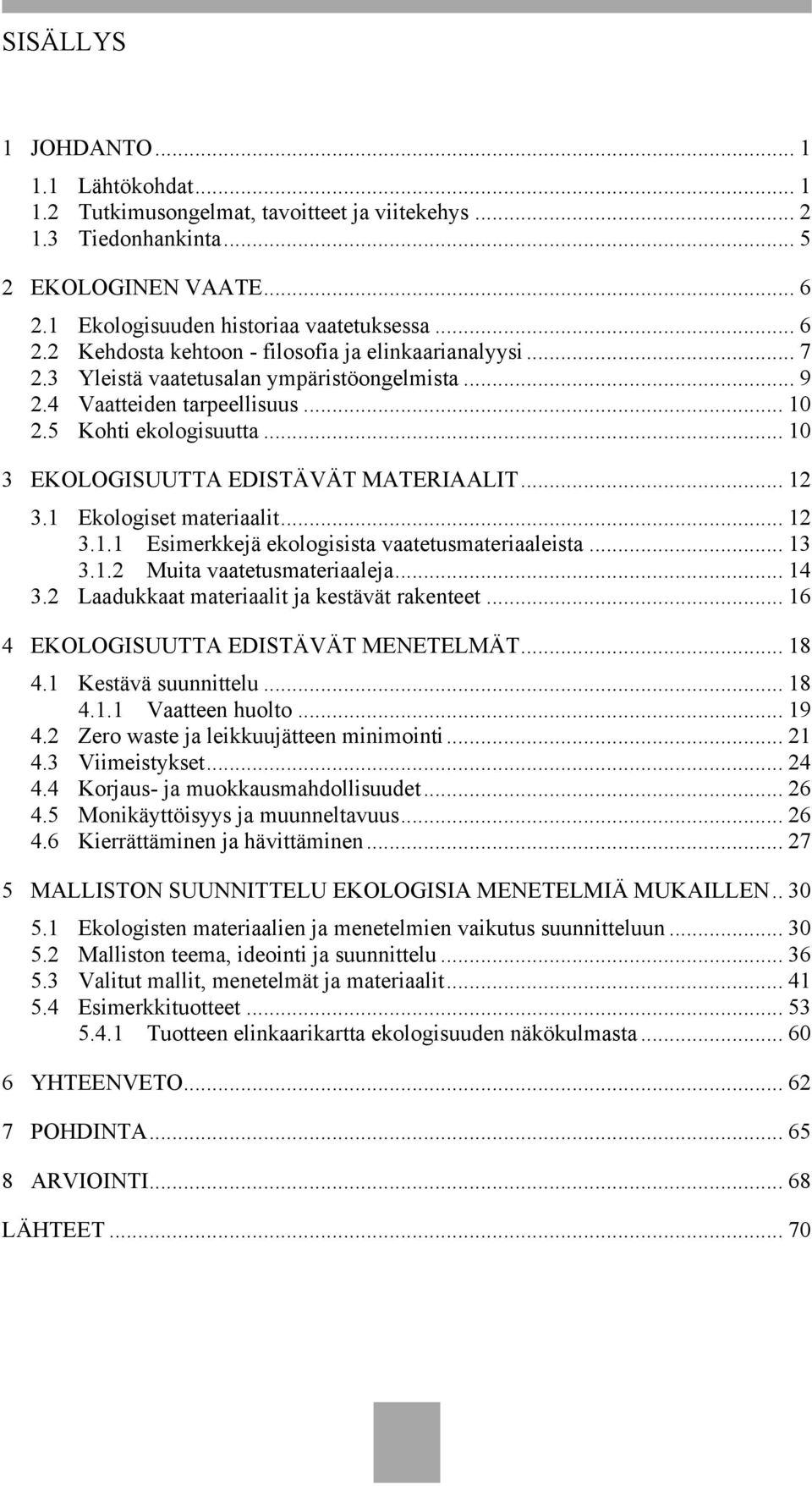 .. 13 3.1.2 Muita vaatetusmateriaaleja... 14 3.2 Laadukkaat materiaalit ja kestävät rakenteet... 16 4 EKOLOGISUUTTA EDISTÄVÄT MENETELMÄT... 18 4.1 Kestävä suunnittelu... 18 4.1.1 Vaatteen huolto.
