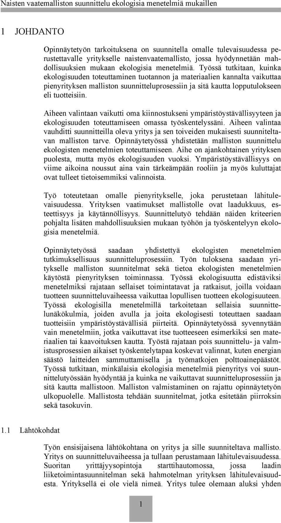 Aiheen valintaan vaikutti oma kiinnostukseni ympäristöystävällisyyteen ja ekologisuuden toteuttamiseen omassa työskentelyssäni.
