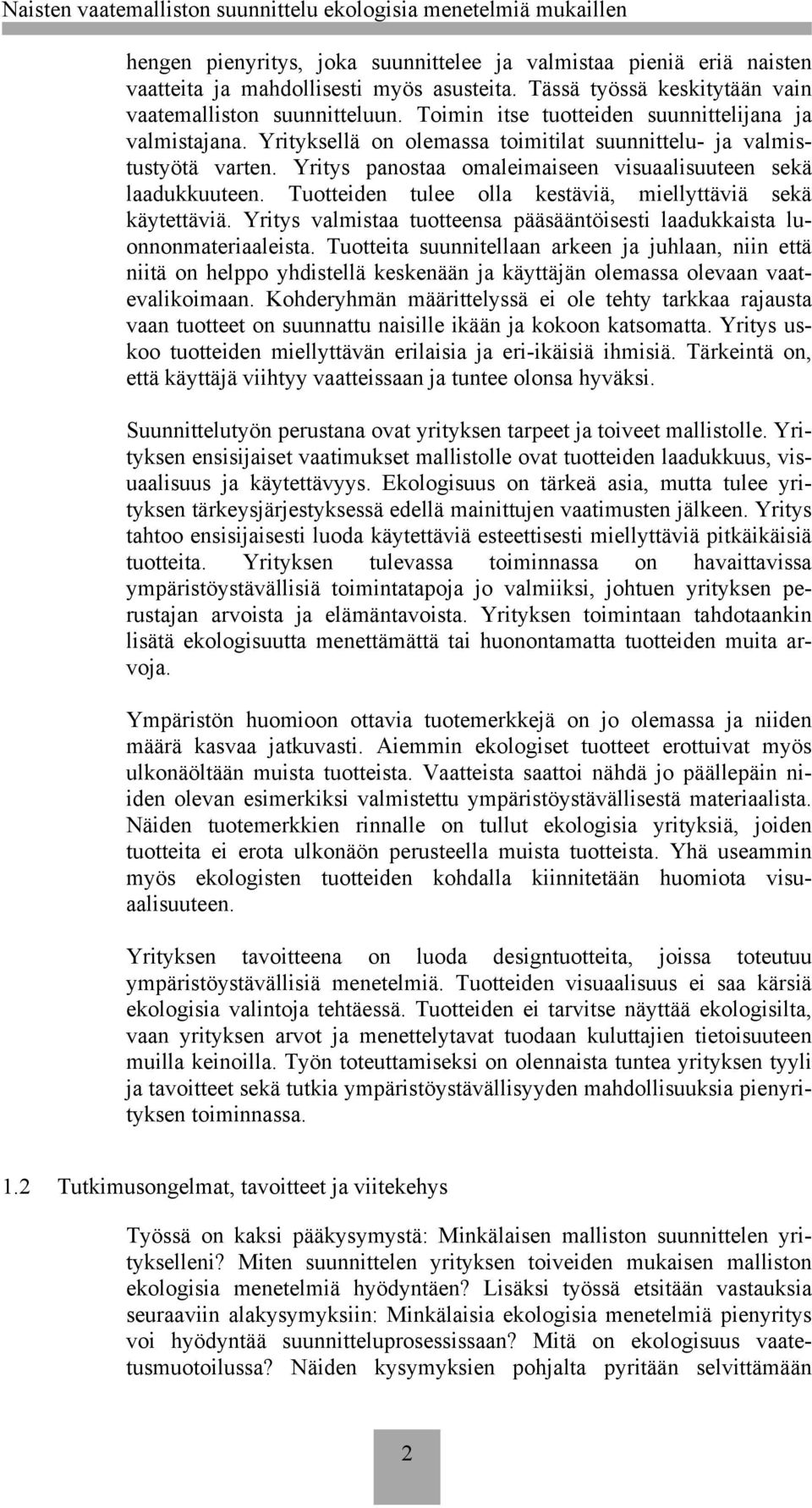 Tuotteiden tulee olla kestäviä, miellyttäviä sekä käytettäviä. Yritys valmistaa tuotteensa pääsääntöisesti laadukkaista luonnonmateriaaleista.