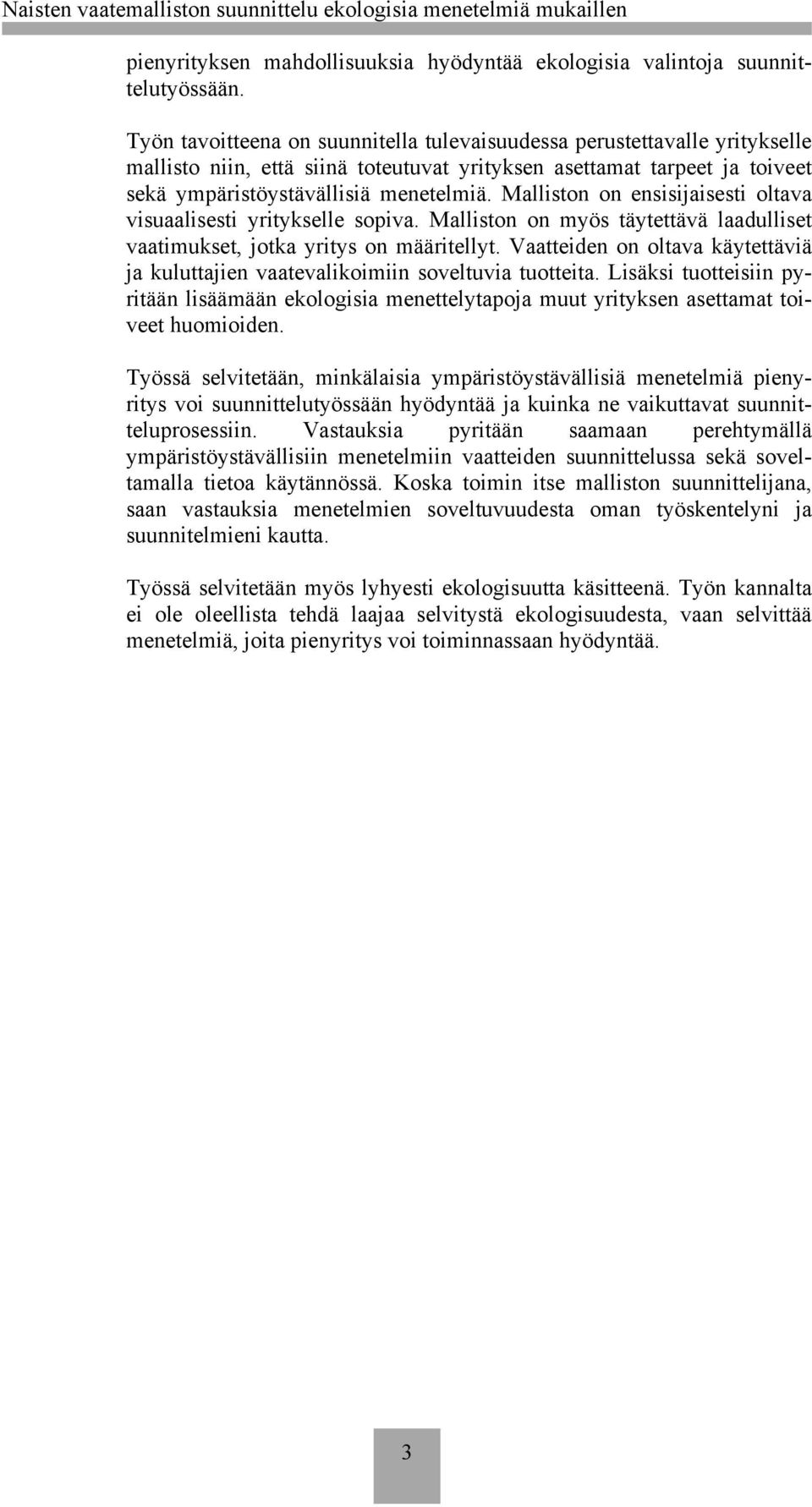 Malliston on ensisijaisesti oltava visuaalisesti yritykselle sopiva. Malliston on myös täytettävä laadulliset vaatimukset, jotka yritys on määritellyt.