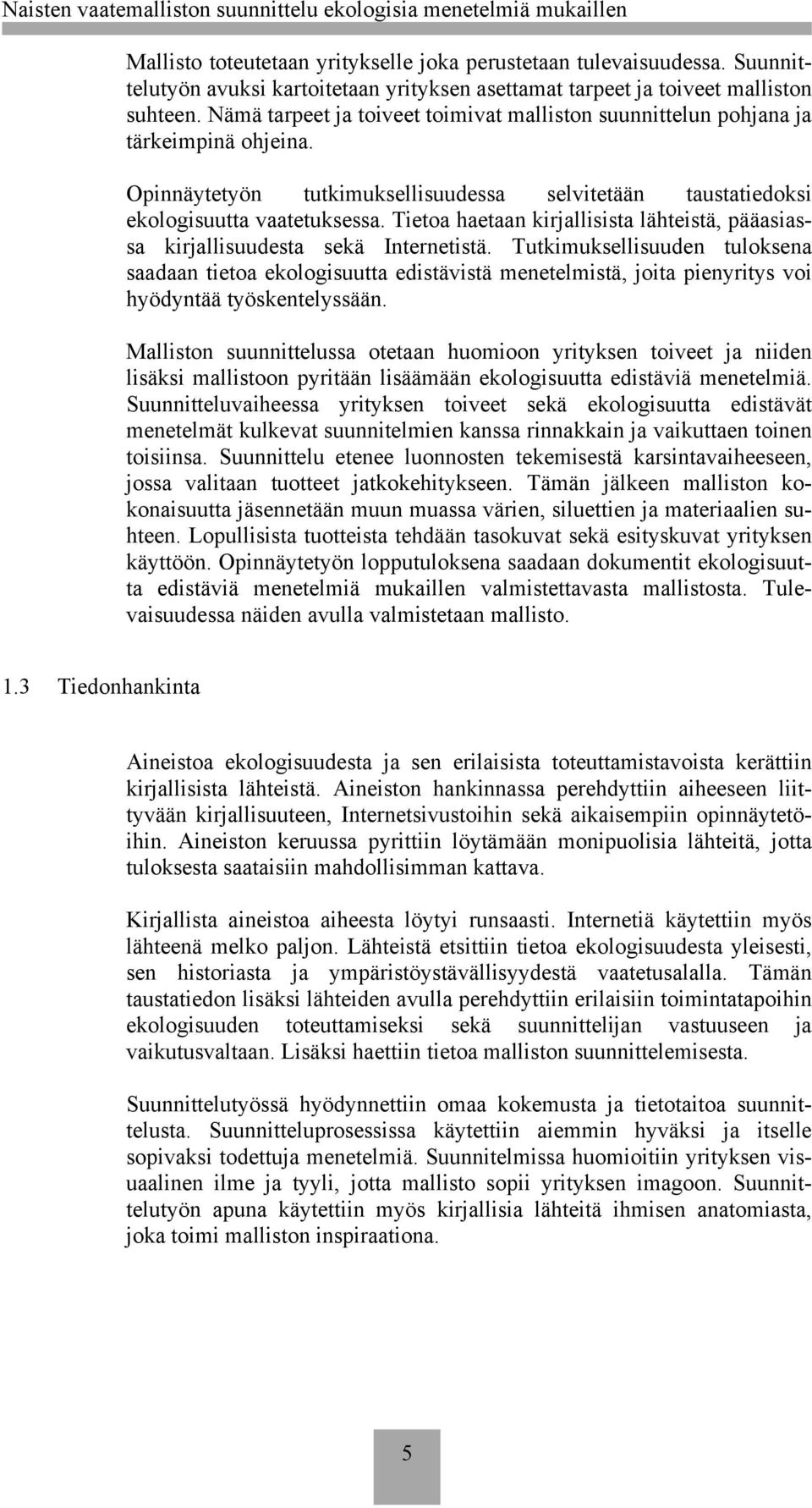 Tietoa haetaan kirjallisista lähteistä, pääasiassa kirjallisuudesta sekä Internetistä.