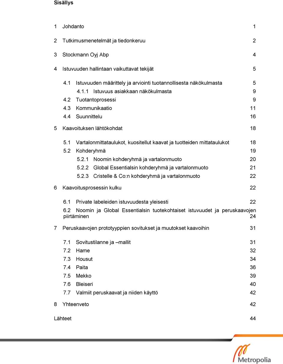 4 Suunnittelu 16 5 Kaavoituksen lähtökohdat 18 5.1 Vartalonmittataulukot, kuositellut kaavat ja tuotteiden mittataulukot 18 5.2 Kohderyhmä 19 5.2.1 Noomin kohderyhmä ja vartalonmuoto 20 5.2.2 Global Essentialsin kohderyhmä ja vartalonmuoto 21 5.