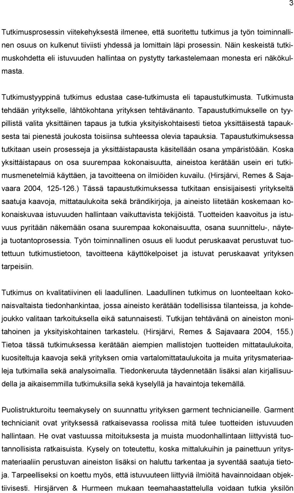 Tutkimusta tehdään yritykselle, lähtökohtana yrityksen tehtävänanto.