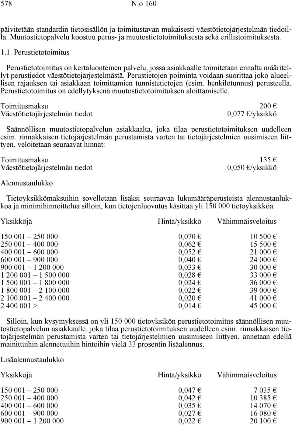 Perustietojen poiminta voidaan suorittaa joko alueellisen rajauksen tai asiakkaan toimittamien tunnistetietojen (esim. henkilötunnus) perusteella.