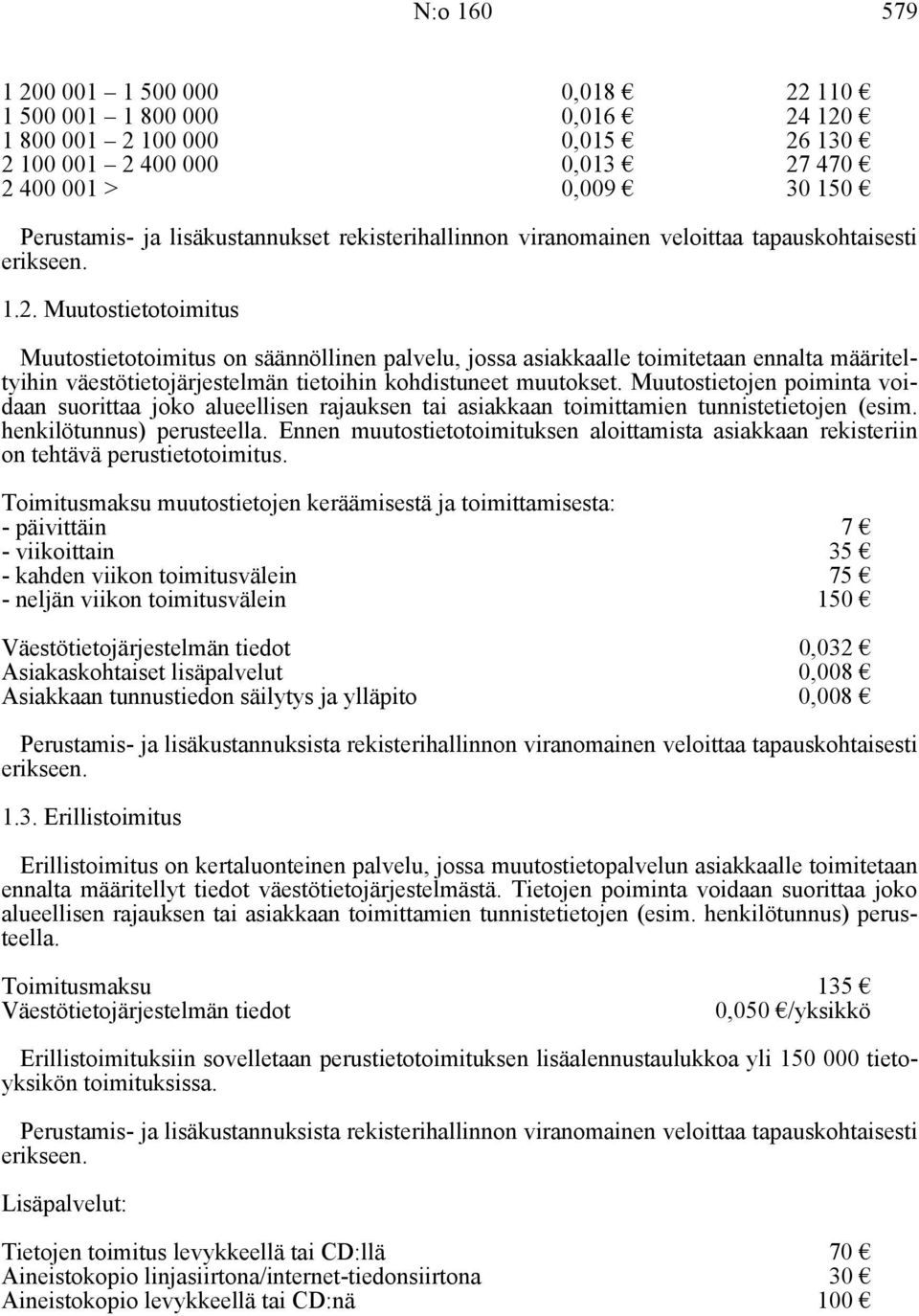 Muutostietotoimitus Muutostietotoimitus on säännöllinen palvelu, jossa asiakkaalle toimitetaan ennalta määriteltyihin väestötietojärjestelmän tietoihin kohdistuneet muutokset.