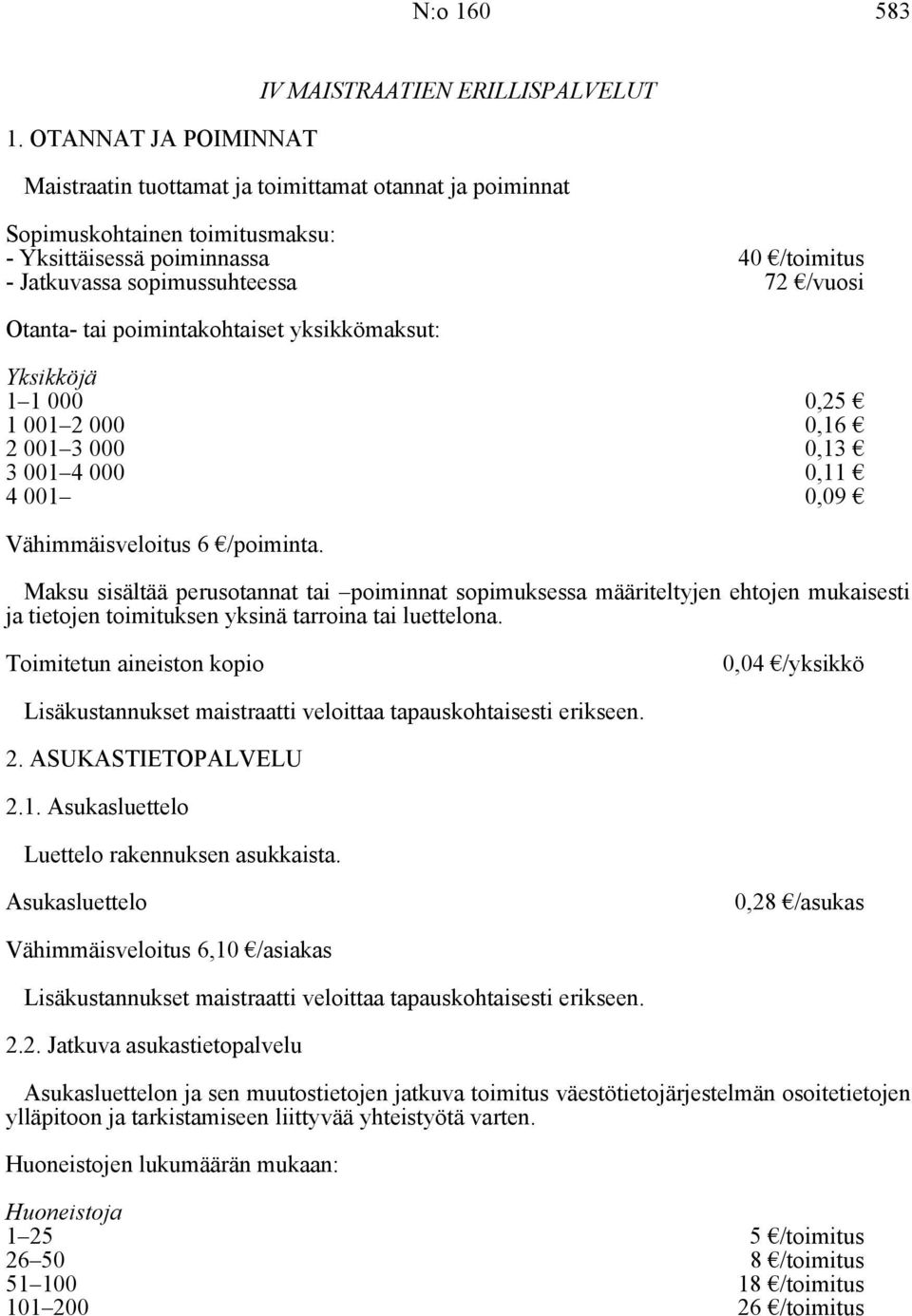 sopimussuhteessa 72 /vuosi Otanta- tai poimintakohtaiset yksikkömaksut: Yksikköjä 1 1 000 0,25 1 001 2 000 0,16 2 001 3 000 0,13 3 001 4 000 0,11 4 001 0,09 Vähimmäisveloitus 6 /poiminta.