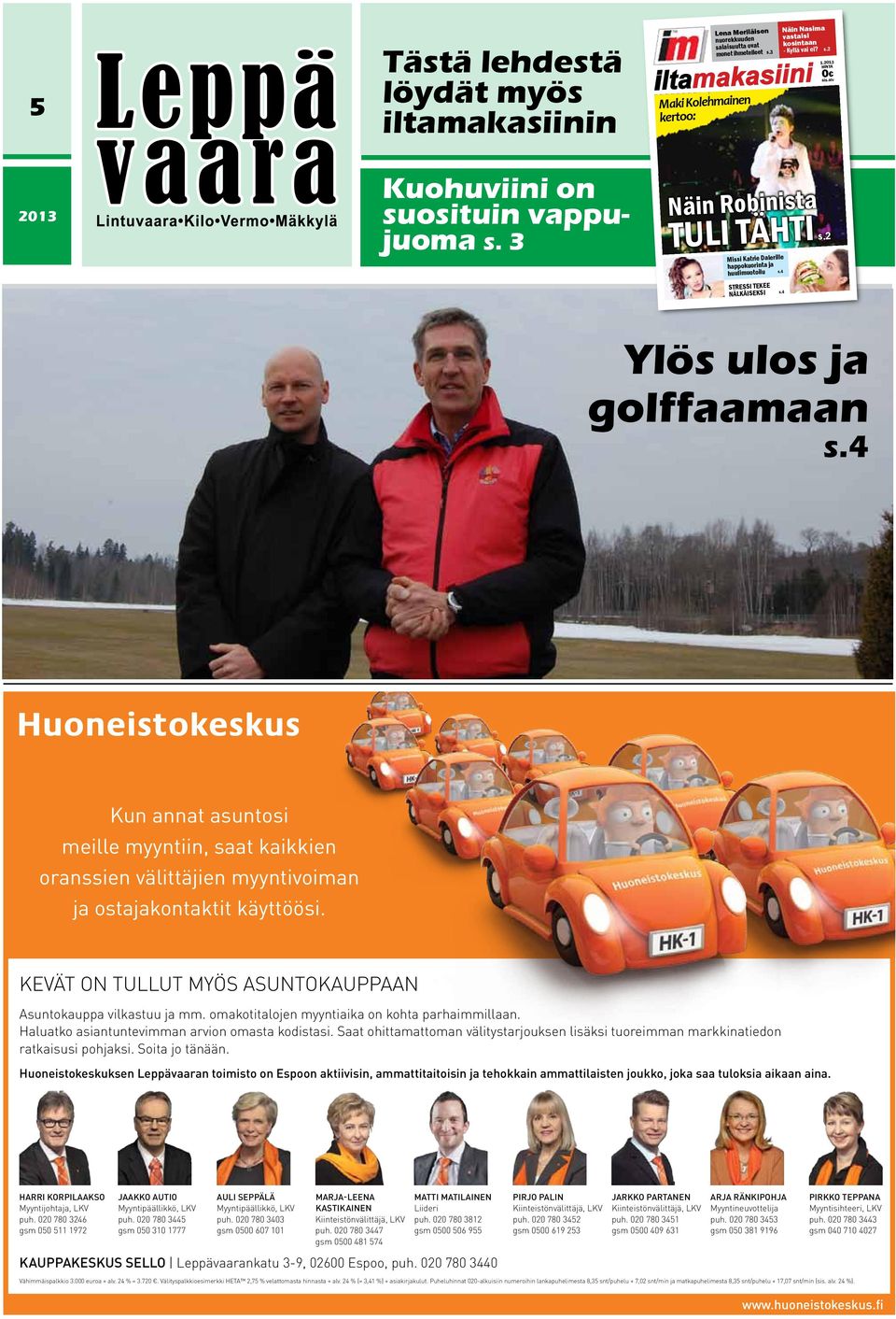 2 Näin Robinista TULI TÄHTI Missi Katrie Dalerille happokuorinta ja huulimuotoilu STRESSI TEKEE NÄLKÄISEKSI s.4 s.4 Ylös ulos ja golffaamaan s.