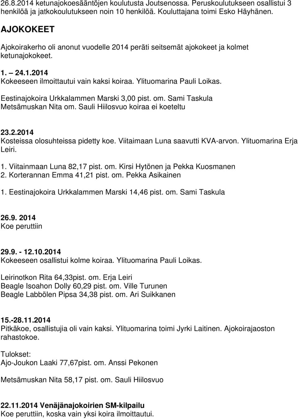 Eestinajokoira Urkkalammen Marski 3,00 pist. om. Sami Taskula Metsämuskan Nita om. Sauli Hiilosvuo koiraa ei koeteltu 23.2.2014 Kosteissa olosuhteissa pidetty koe. Viitaimaan Luna saavutti KVA-arvon.