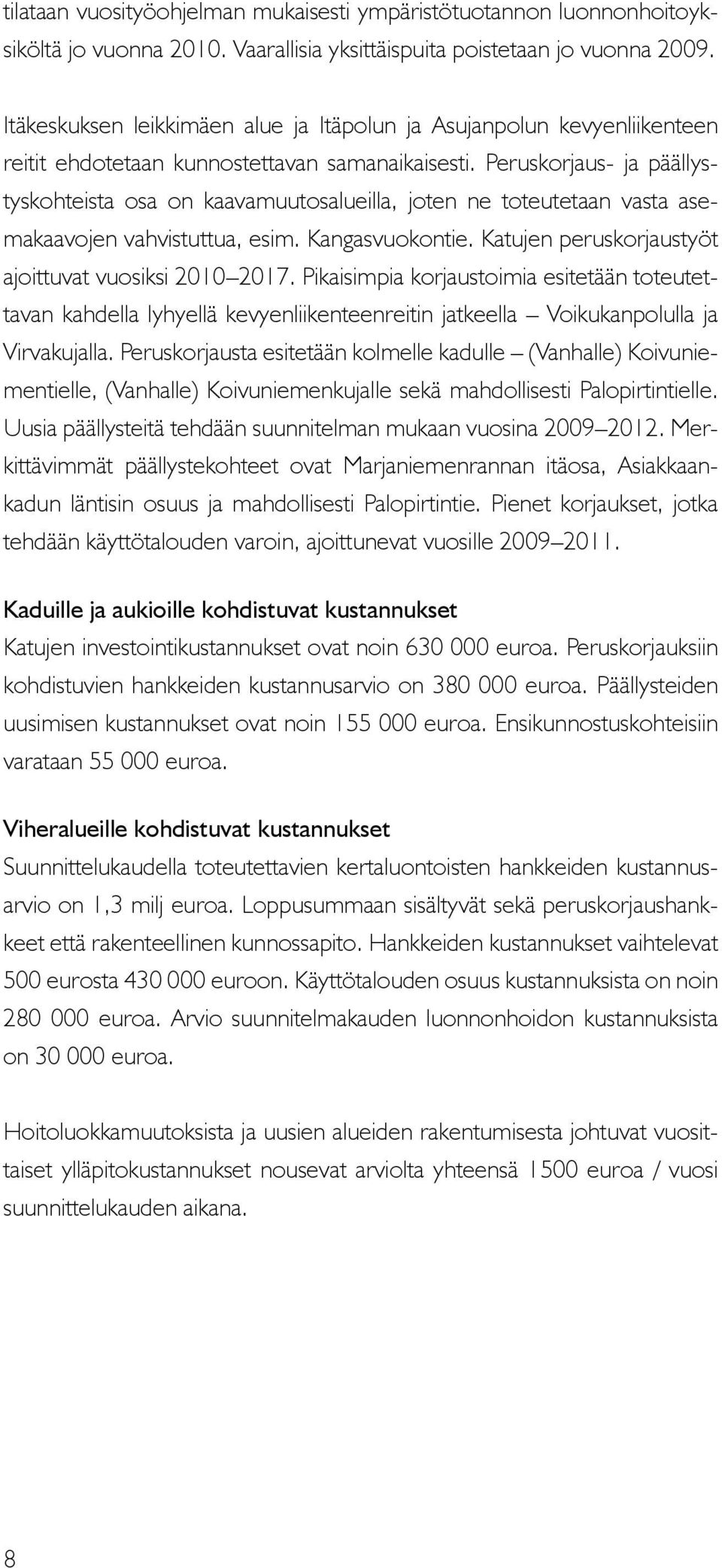 Peruskorjaus- ja päällystyskohteista osa on kaavamuutosalueilla, joten ne toteutetaan vasta asemakaavojen vahvistuttua, esim. Kangasvuokontie. Katujen peruskorjaustyöt ajoittuvat vuosiksi 2010 2017.