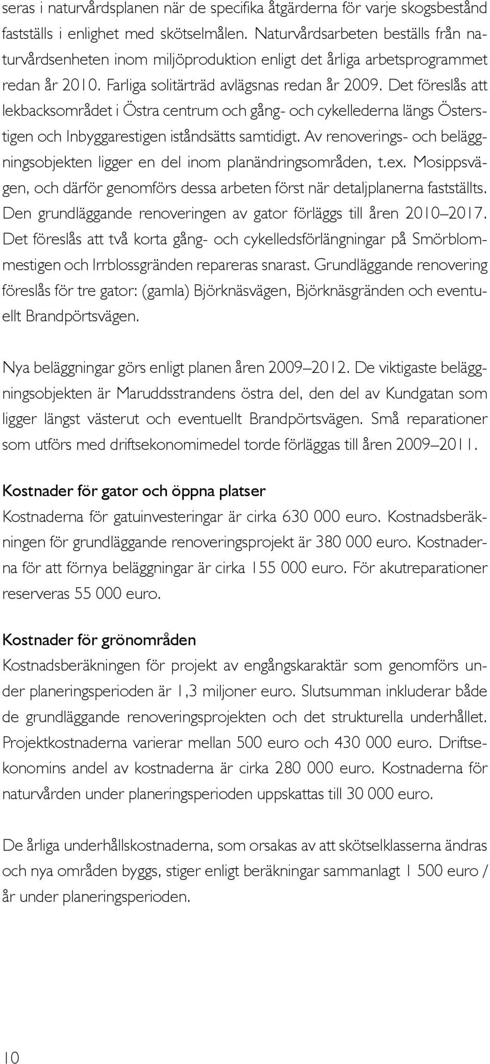 Det föreslås att lekbacksområdet i Östra centrum och gång- och cykellederna längs Österstigen och Inbyggarestigen iståndsätts samtidigt.
