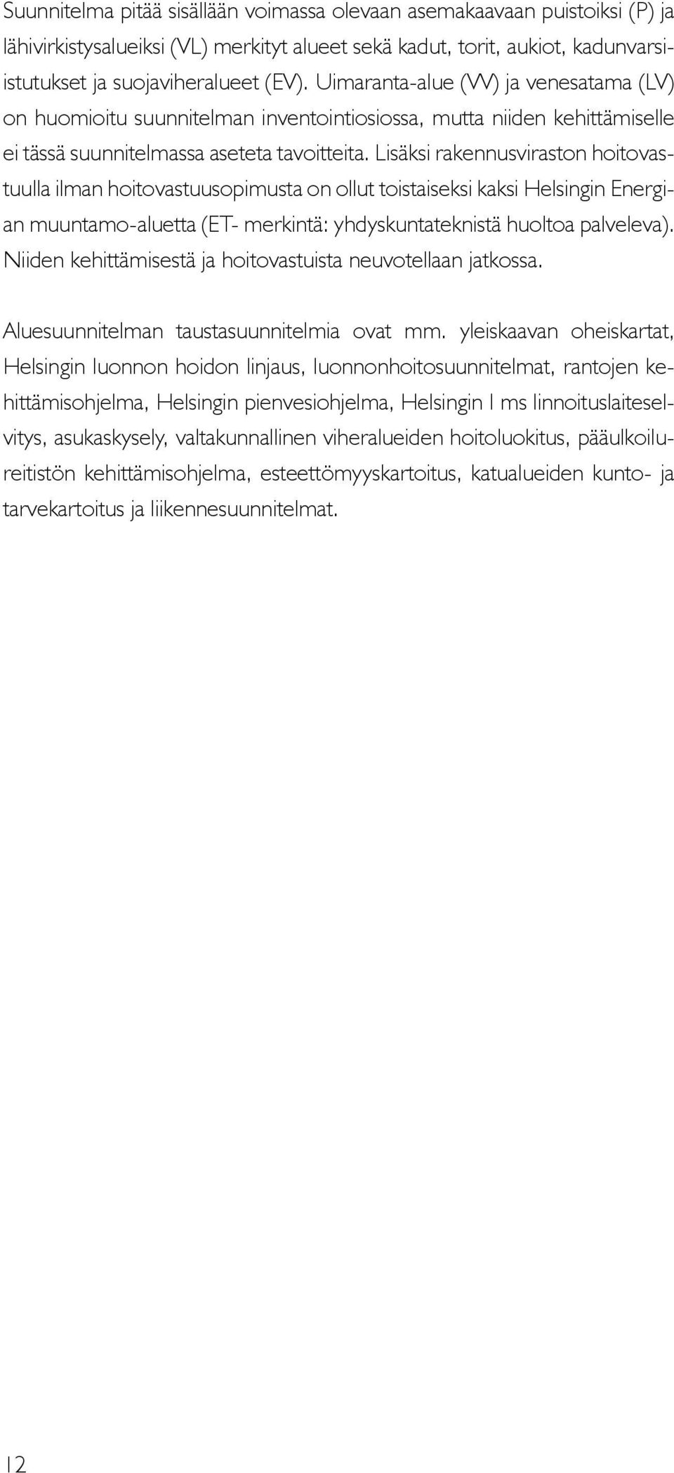 Lisäksi rakennusviraston hoitovastuulla ilman hoitovastuusopimusta on ollut toistaiseksi kaksi Helsingin Energian muuntamo-aluetta (ET- merkintä: yhdyskuntateknistä huoltoa palveleva).