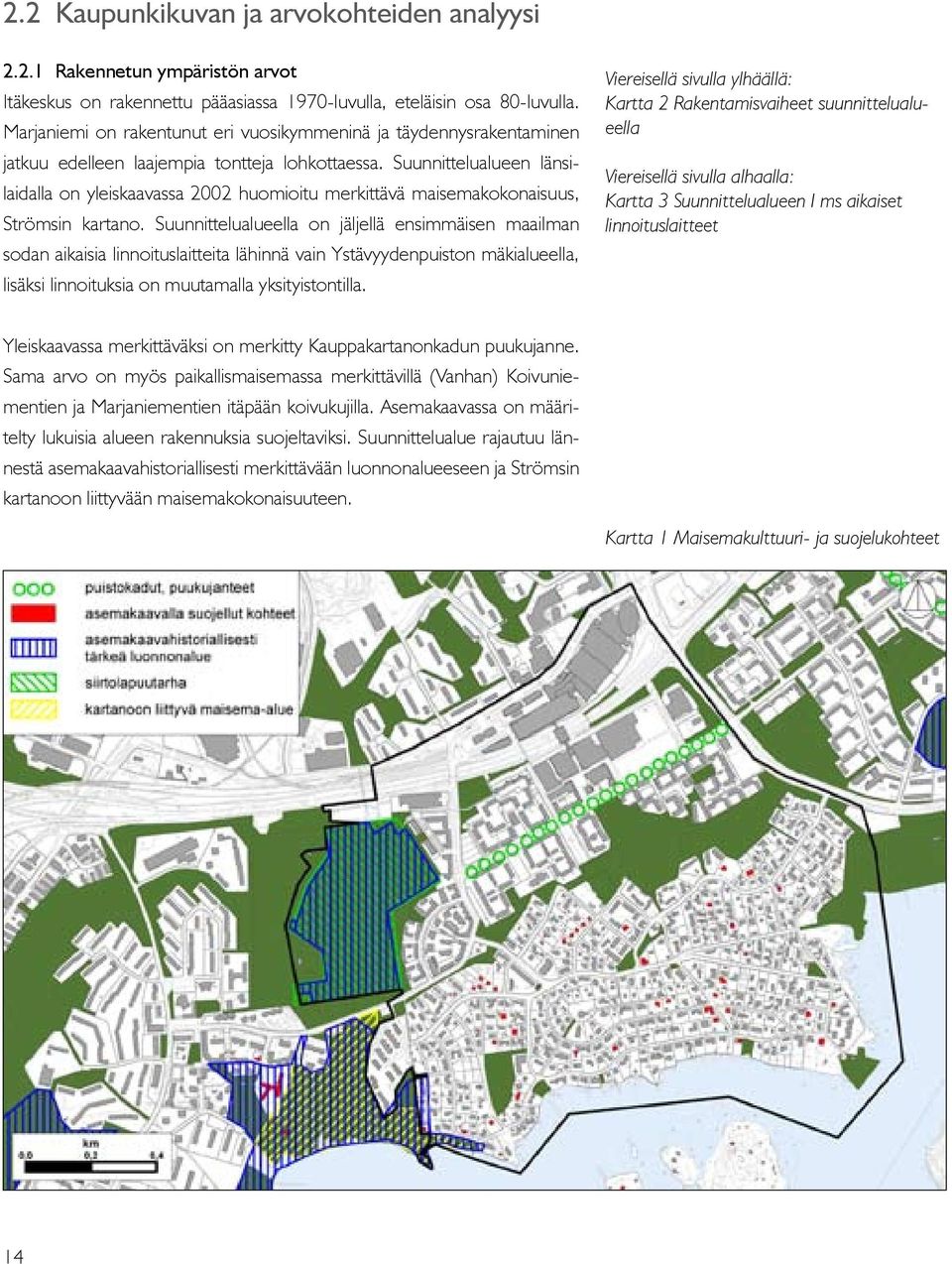 Suunnittelualueen länsilaidalla on yleiskaavassa 2002 huomioitu merkittävä maisemakokonaisuus, Strömsin kartano.