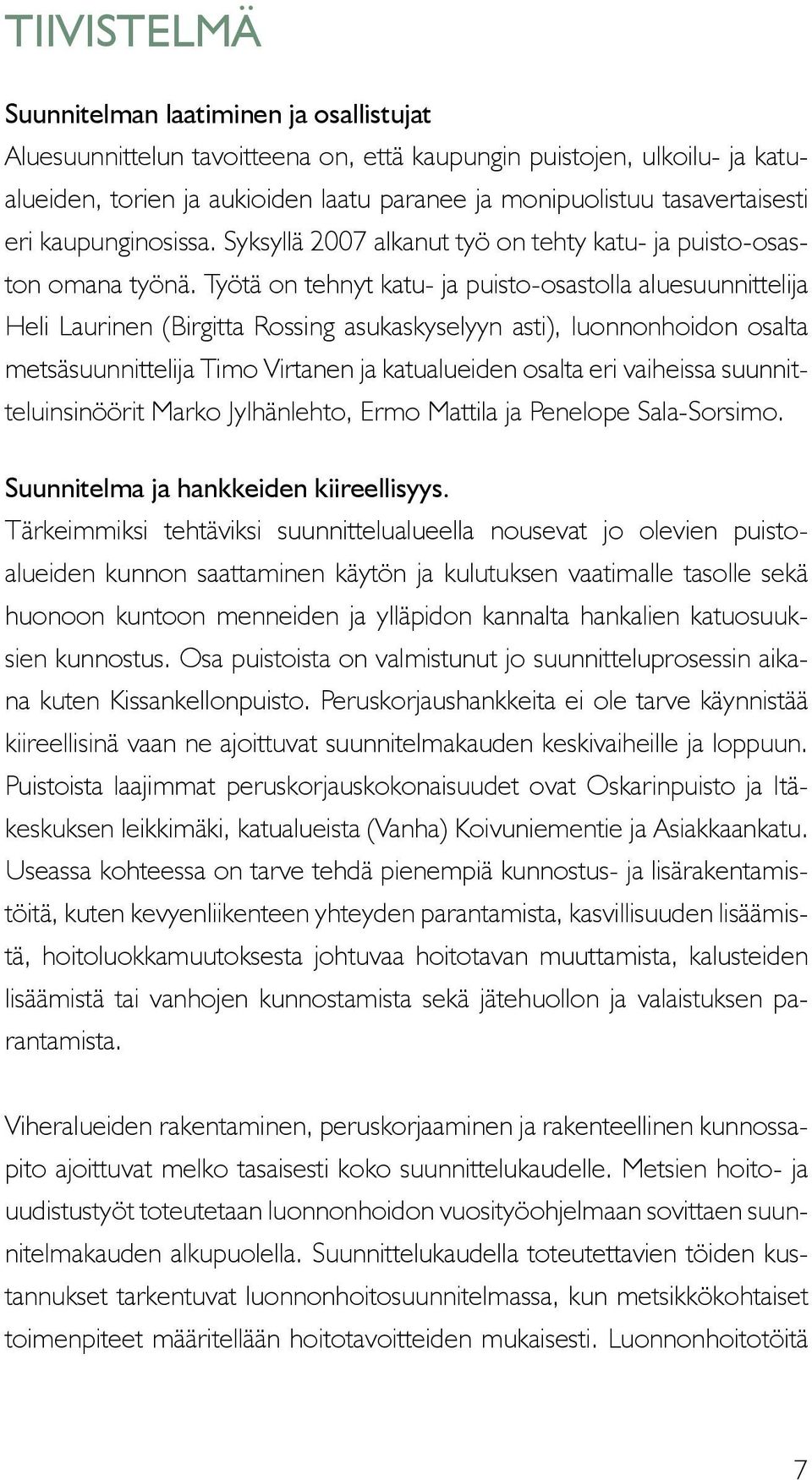 Työtä on tehnyt katu- ja puisto-osastolla aluesuunnittelija Heli Laurinen (Birgitta Rossing asukaskyselyyn asti), luonnonhoidon osalta metsäsuunnittelija Timo Virtanen ja katualueiden osalta eri