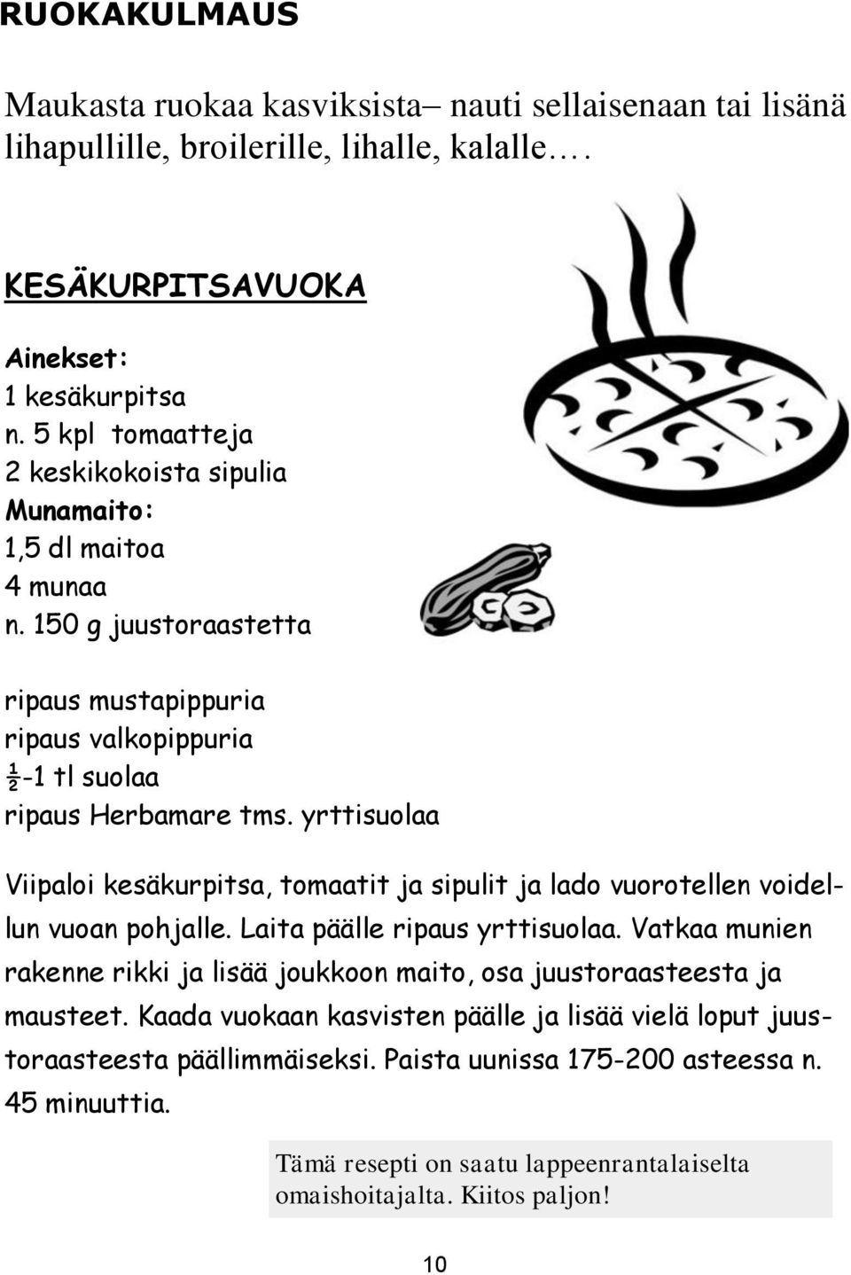 yrttisuolaa Viipaloi kesäkurpitsa, tomaatit ja sipulit ja lado vuorotellen voidellun vuoan pohjalle. Laita päälle ripaus yrttisuolaa.