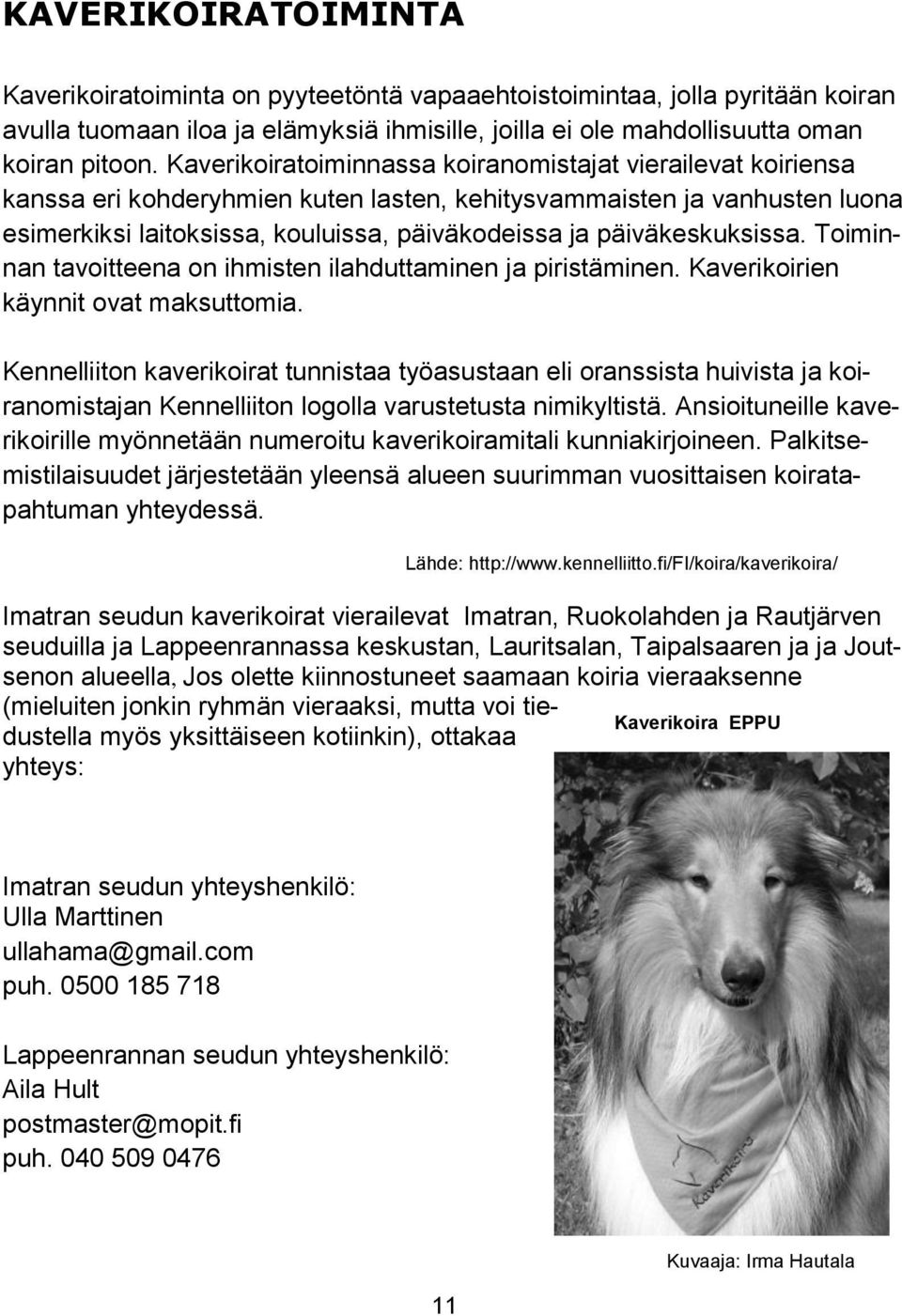 päiväkeskuksissa. Toiminnan tavoitteena on ihmisten ilahduttaminen ja piristäminen. Kaverikoirien käynnit ovat maksuttomia.