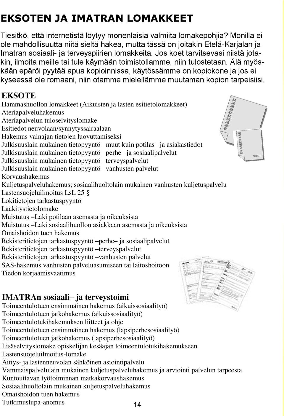 Jos koet tarvitsevasi niistä jotakin, ilmoita meille tai tule käymään toimistollamme, niin tulostetaan.