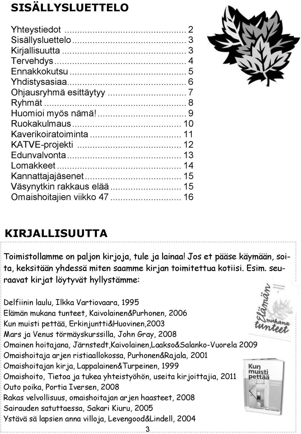 .. 16 KIRJALLISUUTTA Toimistollamme on paljon kirjoja, tule ja lainaa! Jos et pääse käymään, soita, keksitään yhdessä miten saamme kirjan toimitettua kotiisi. Esim.