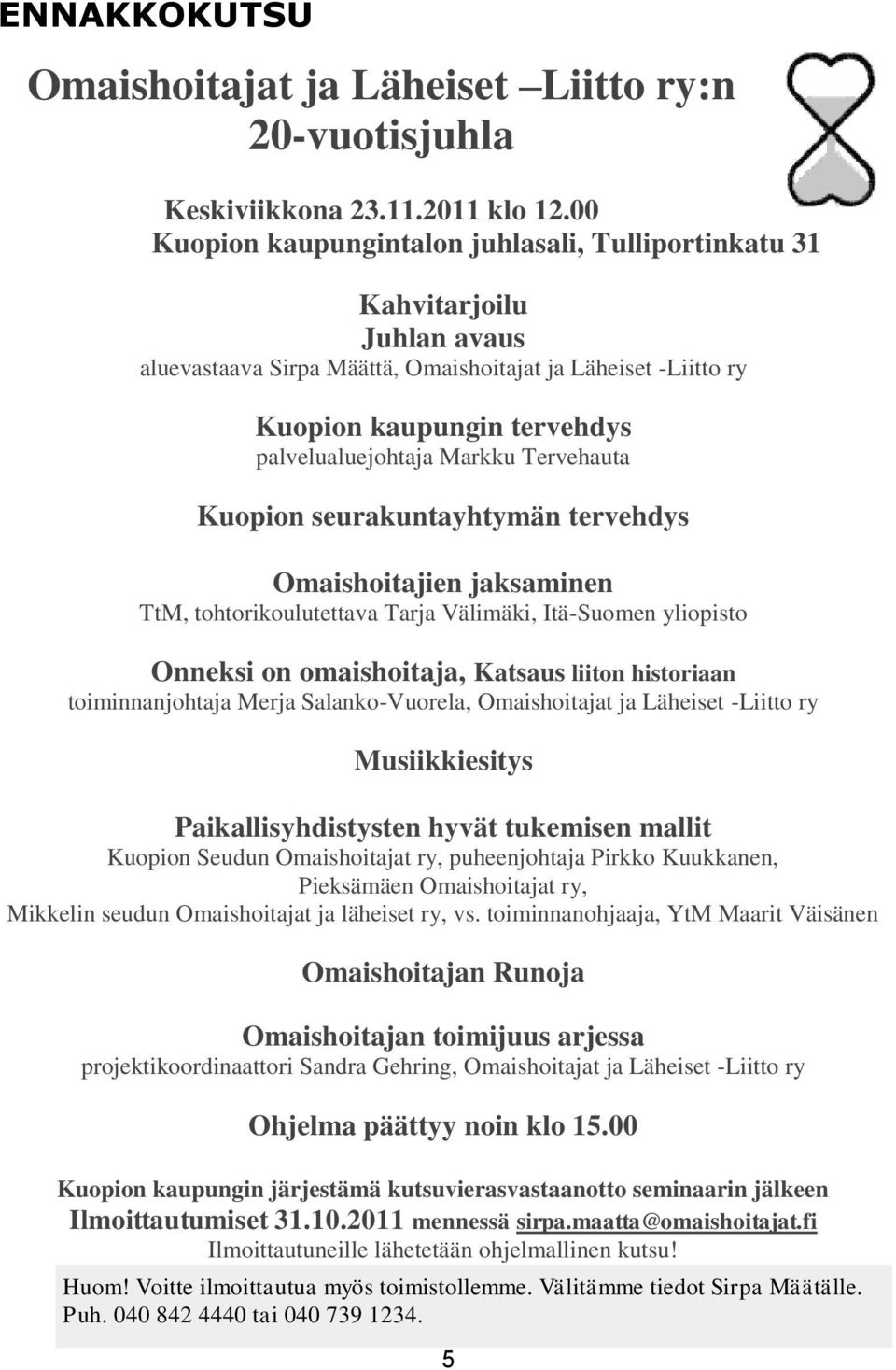 Markku Tervehauta Kuopion seurakuntayhtymän tervehdys Omaishoitajien jaksaminen TtM, tohtorikoulutettava Tarja Välimäki, Itä-Suomen yliopisto Onneksi on omaishoitaja, Katsaus liiton historiaan