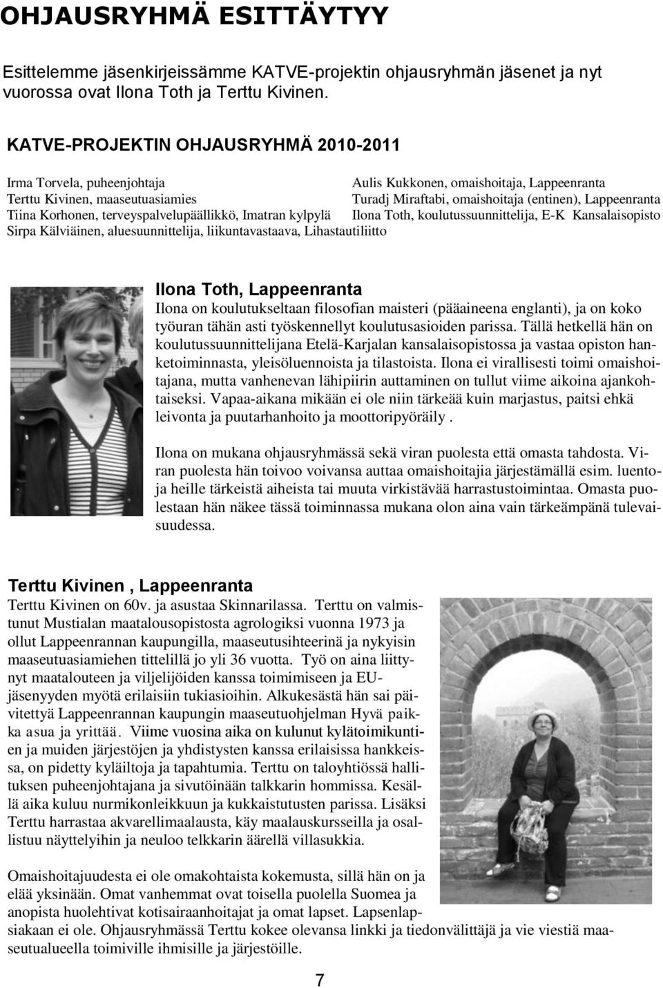 Tiina Korhonen, terveyspalvelupäällikkö, Imatran kylpylä Ilona Toth, koulutussuunnittelija, E-K Kansalaisopisto Sirpa Kälviäinen, aluesuunnittelija, liikuntavastaava, Lihastautiliitto Ilona Toth,