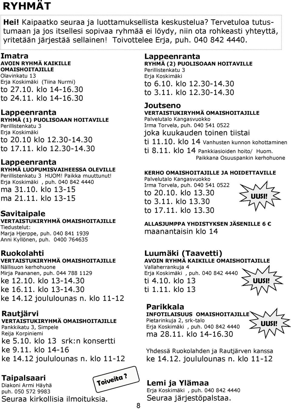 30 to 24.11. klo 14-16.30 Lappeenranta RYHMÄ (1) PUOLISOAAN HOITAVILLE Perillistenkatu 3 Erja Koskimäki to 20.10 klo 12.30-14.30 to 17.11. klo 12.30-14.30 Lappeenranta RYHMÄ LUOPUMISVAIHEESSA OLEVILLE Perillistenkatu 3 HUOM!